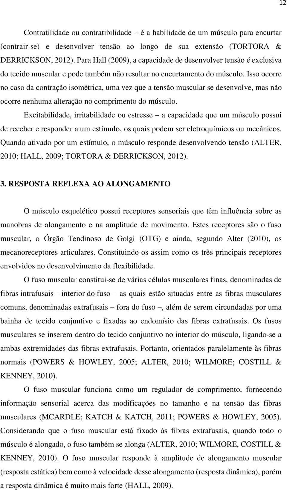 Isso ocorre no caso da contração isométrica, uma vez que a tensão muscular se desenvolve, mas não ocorre nenhuma alteração no comprimento do músculo.