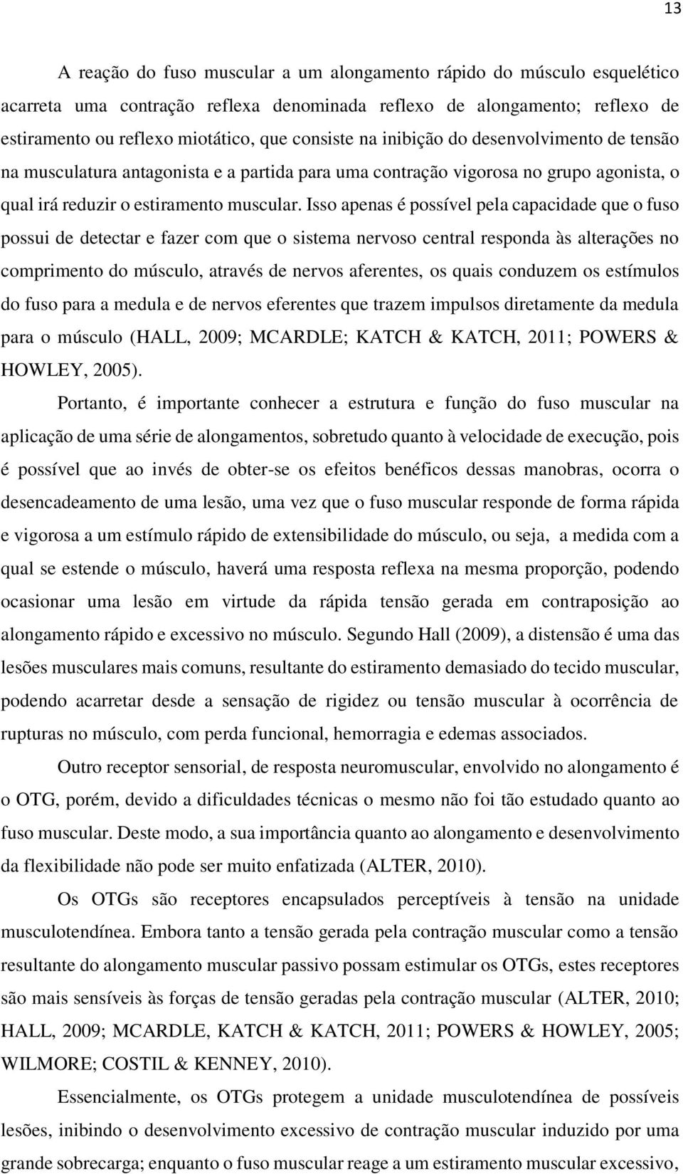 Isso apenas é possível pela capacidade que o fuso possui de detectar e fazer com que o sistema nervoso central responda às alterações no comprimento do músculo, através de nervos aferentes, os quais