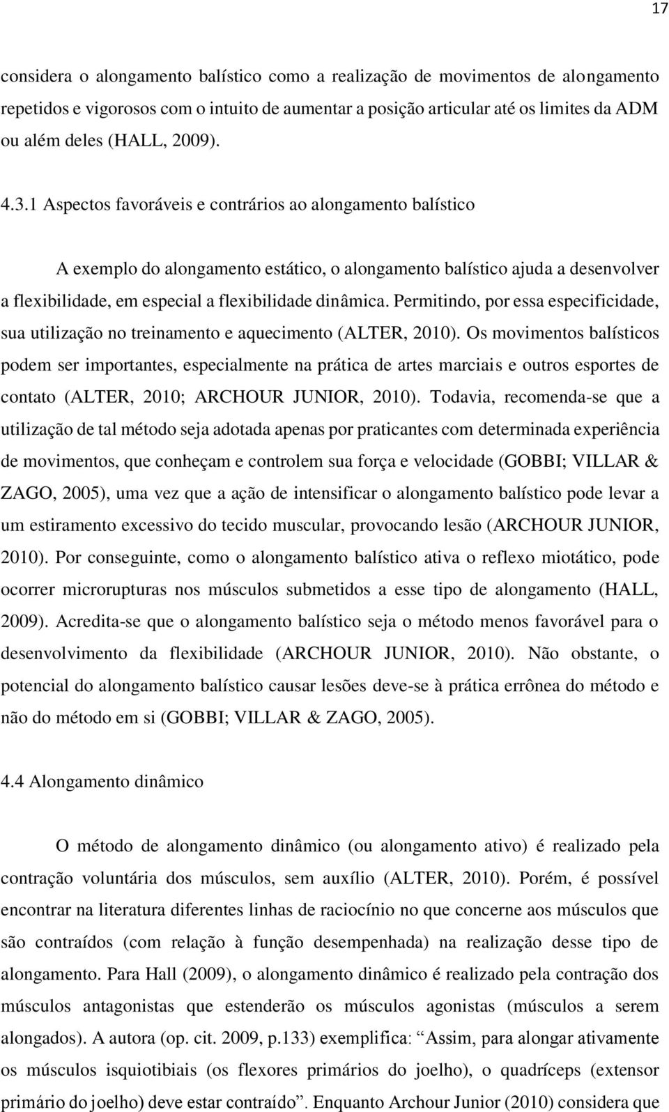 1 Aspectos favoráveis e contrários ao alongamento balístico A exemplo do alongamento estático, o alongamento balístico ajuda a desenvolver a flexibilidade, em especial a flexibilidade dinâmica.