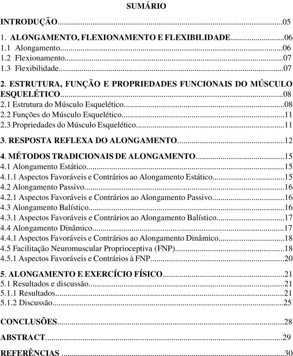 RESPOSTA REFLEXA DO ALONGAMENTO...12 4. MÉTODOS TRADICIONAIS DE ALONGAMENTO...15 4.1 Alongamento Estático...15 4.1.1 Aspectos Favoráveis e Contrários ao Alongamento Estático...15 4.2 Alongamento Passivo.