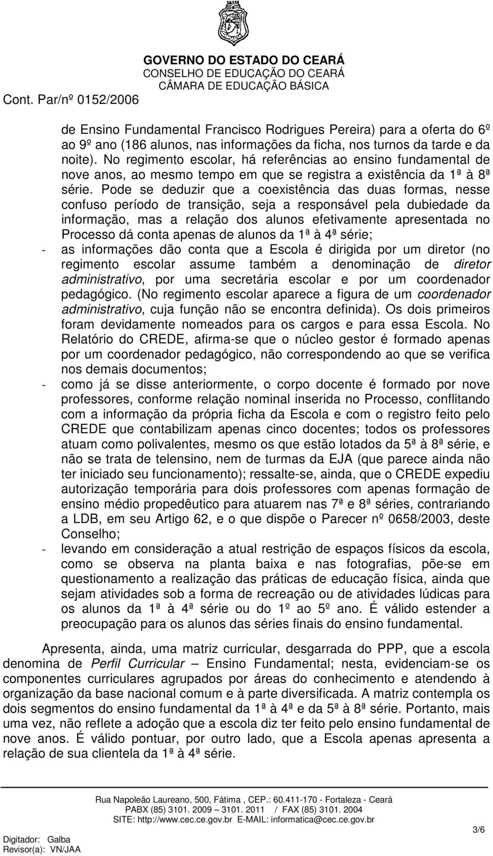 Pode se deduzir que a coexistência das duas formas, nesse confuso período de transição, seja a responsável pela dubiedade da informação, mas a relação dos alunos efetivamente apresentada no Processo