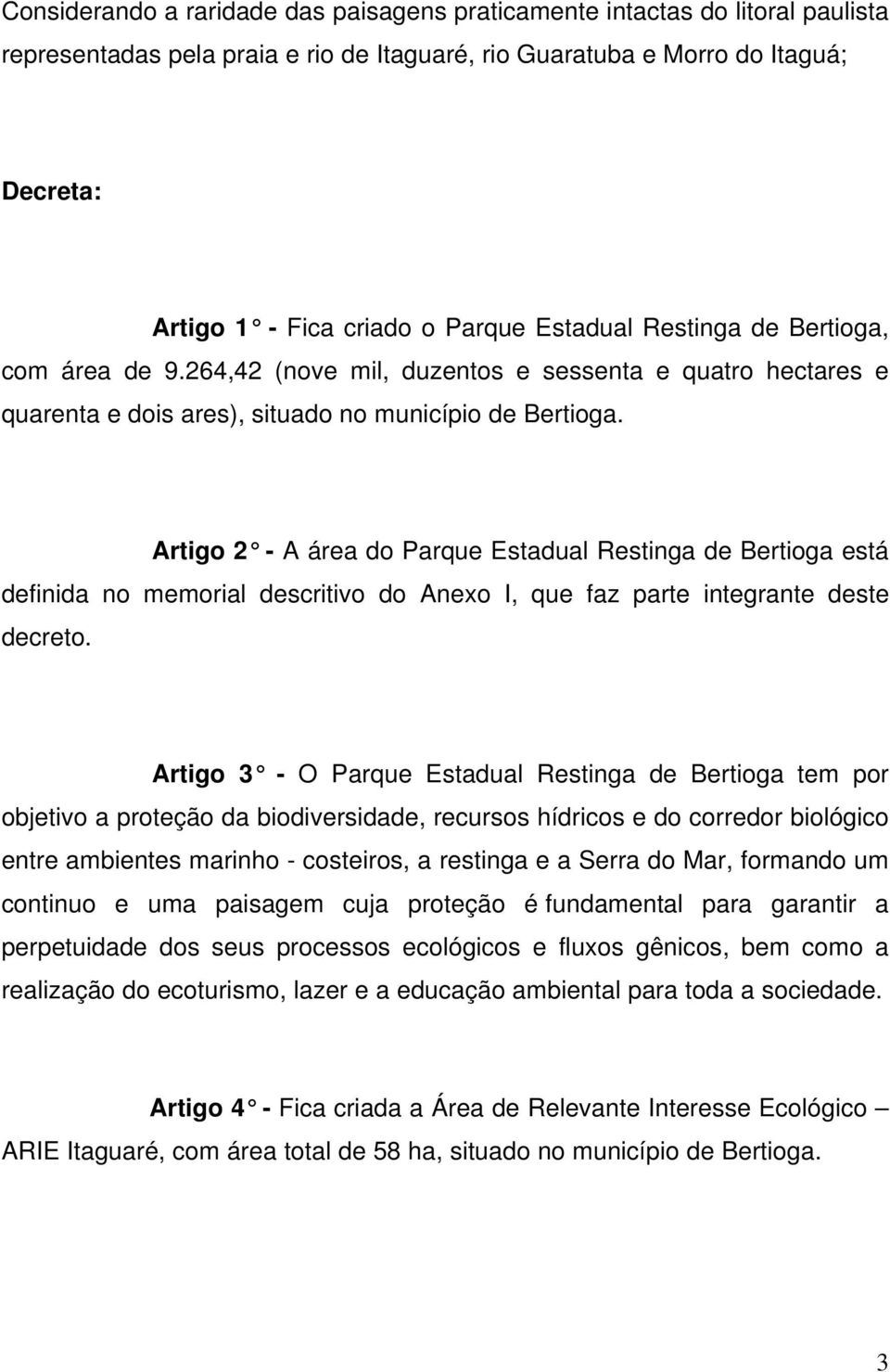 Artigo 2 - A área do Parque Estadual Restinga de Bertioga está definida no memorial descritivo do Anexo I, que faz parte integrante deste decreto.