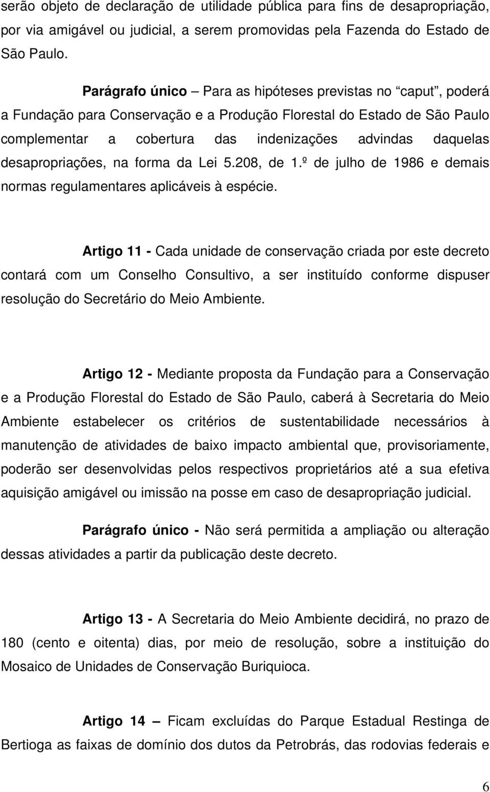 desapropriações, na forma da Lei 5.208, de 1.º de julho de 1986 e demais normas regulamentares aplicáveis à espécie.