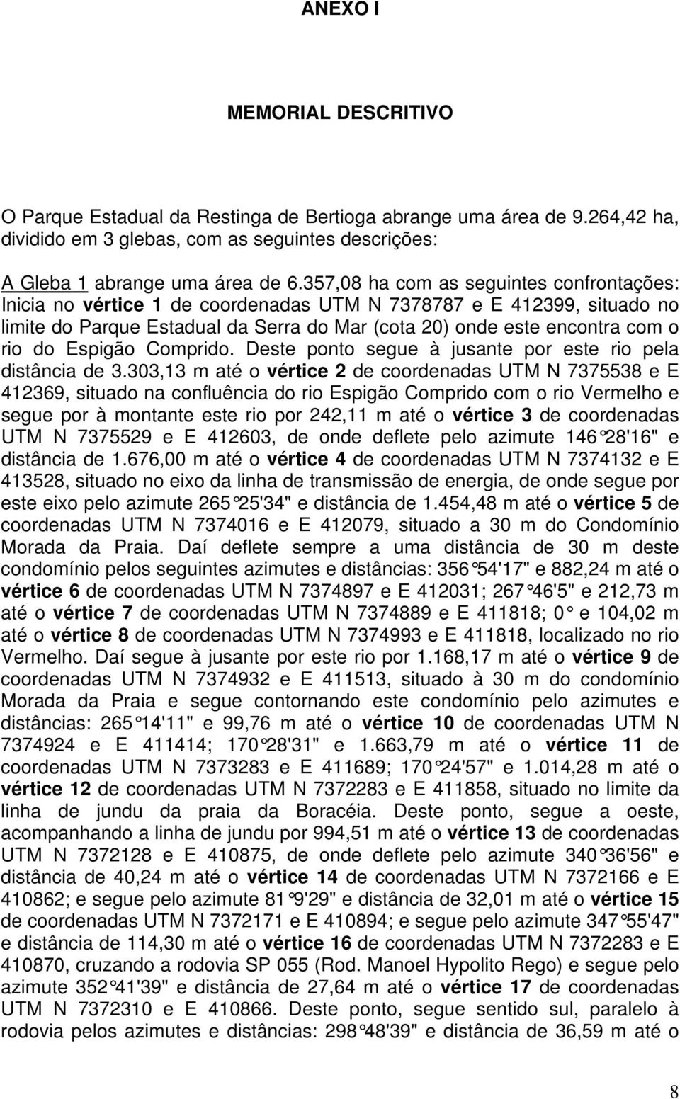 Espigão Comprido. Deste ponto segue à jusante por este rio pela distância de 3.