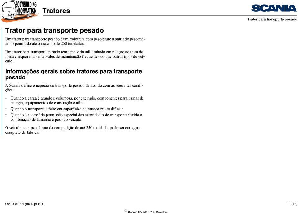 Informações gerais sobre tratores para transporte pesado A Scania define o negócio de transporte pesado de acordo com as seguintes condições: Quando a carga é grande e volumosa, por exemplo,