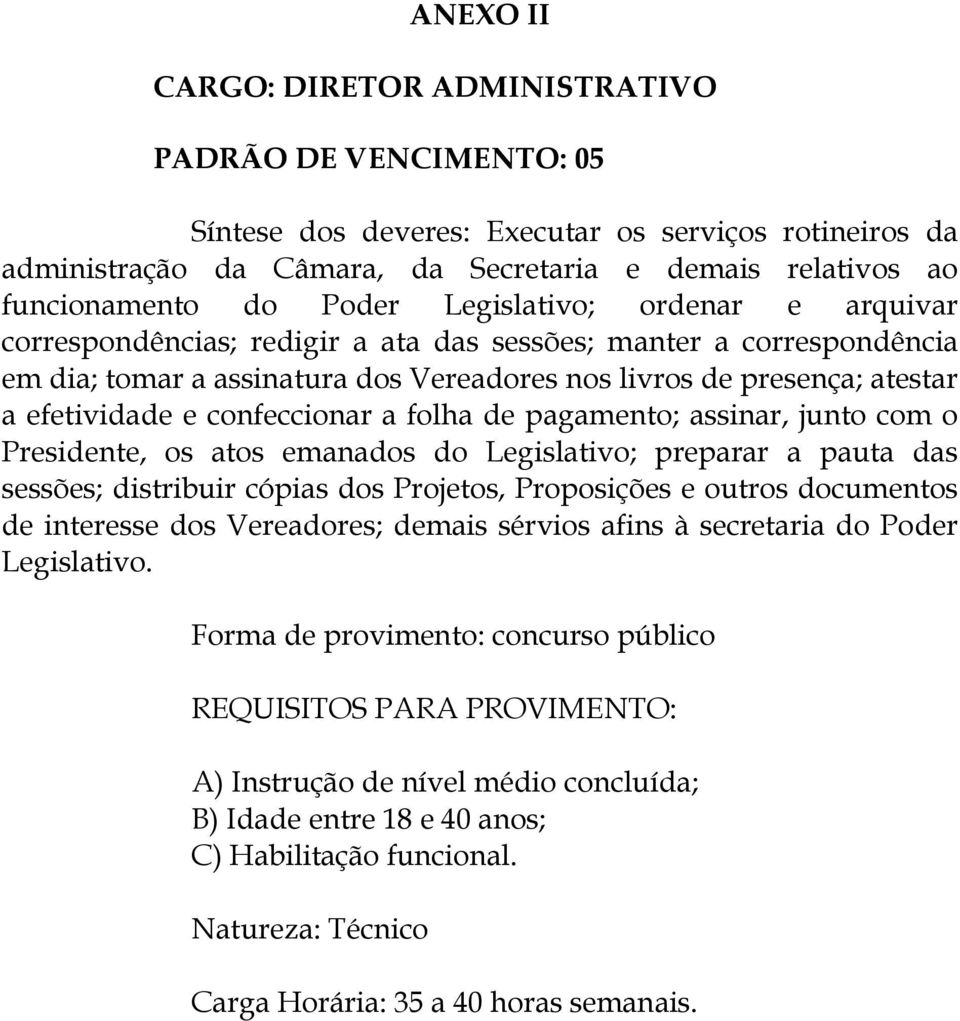 confeccionar a folha de pagamento; assinar, junto com o Presidente, os atos emanados do Legislativo; preparar a pauta das sessões; distribuir cópias dos Projetos, Proposições e outros documentos de