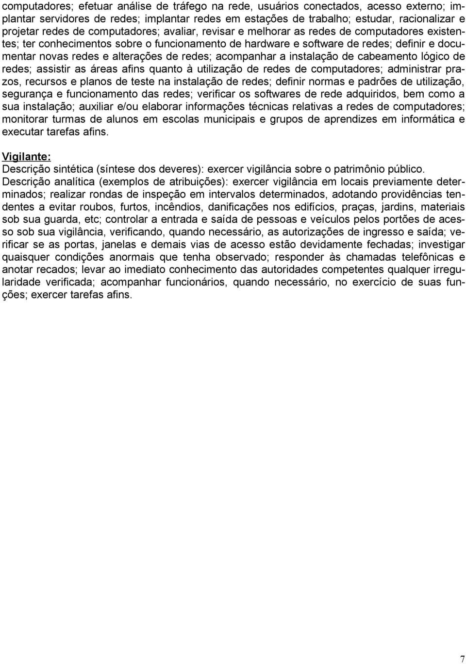 alterações de redes; acompanhar a instalação de cabeamento lógico de redes; assistir as áreas afins quanto à utilização de redes de computadores; administrar prazos, recursos e planos de teste na