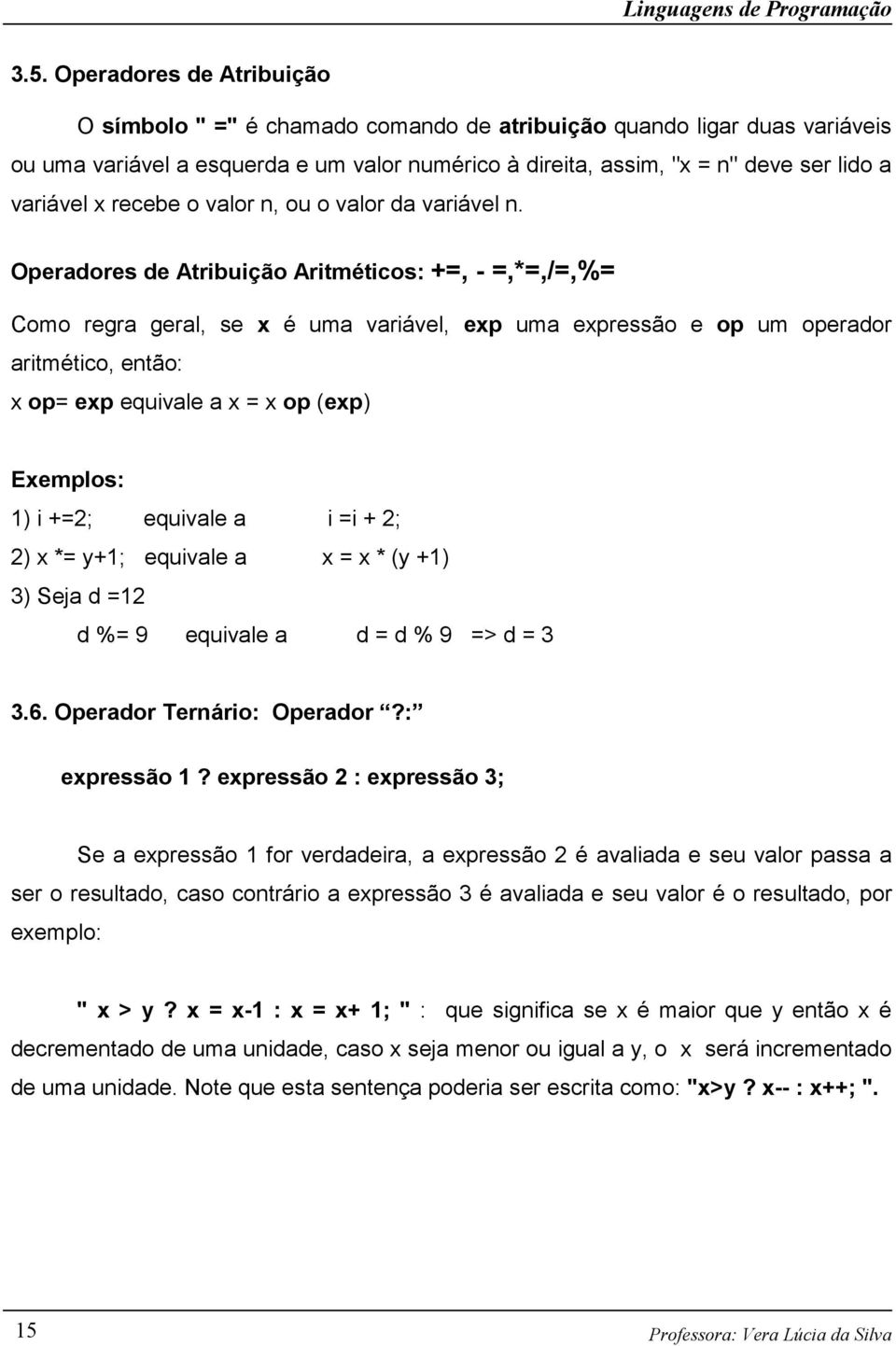 Operadores de Atribuição Aritméticos: +=, - =,*=,/=,%= Como regra geral, se x é uma variável, exp uma expressão e op um operador aritmético, então: x op= exp equivale a x = x op (exp) Exemplos: 1) i