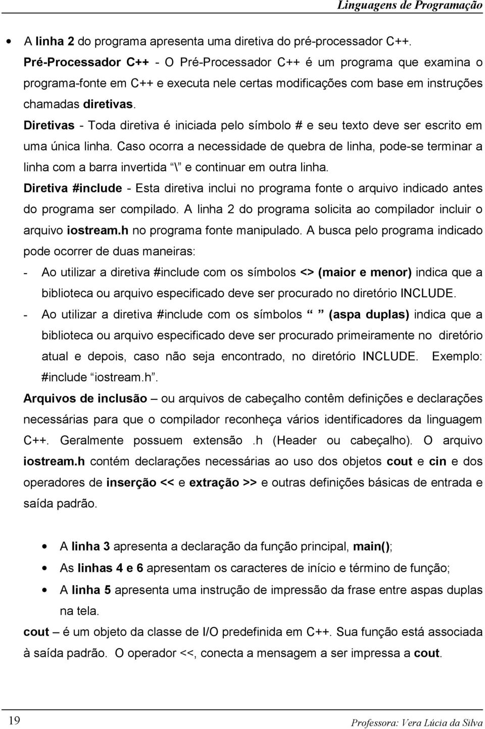 Diretivas - Toda diretiva é iniciada pelo símbolo # e seu texto deve ser escrito em uma única linha.