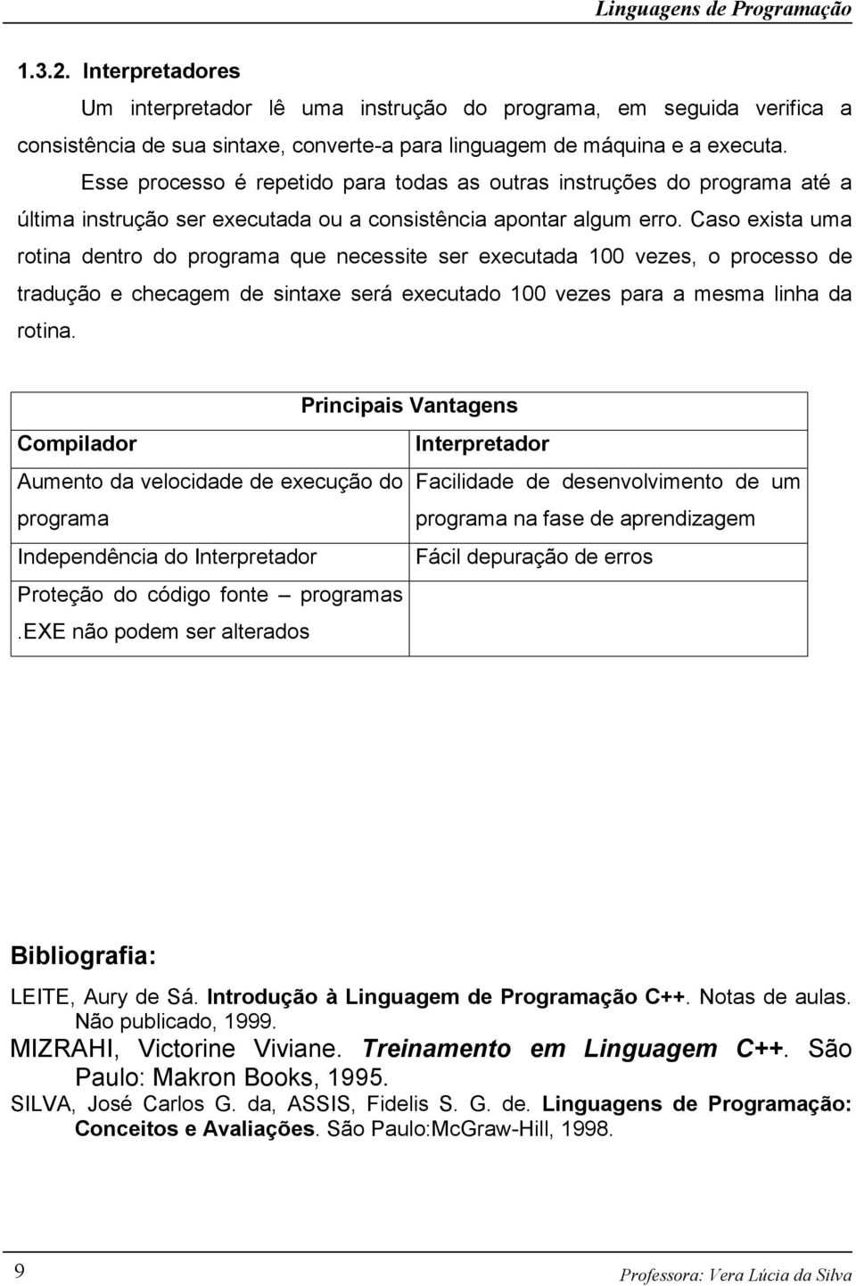 Caso exista uma rotina dentro do programa que necessite ser executada 100 vezes, o processo de tradução e checagem de sintaxe será executado 100 vezes para a mesma linha da rotina.