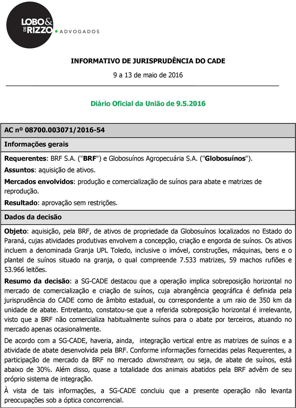 Objeto: aquisição, pela BRF, de ativos de propriedade da Globosuínos localizados no Estado do Paraná, cujas atividades produtivas envolvem a concepção, criação e engorda de suínos.