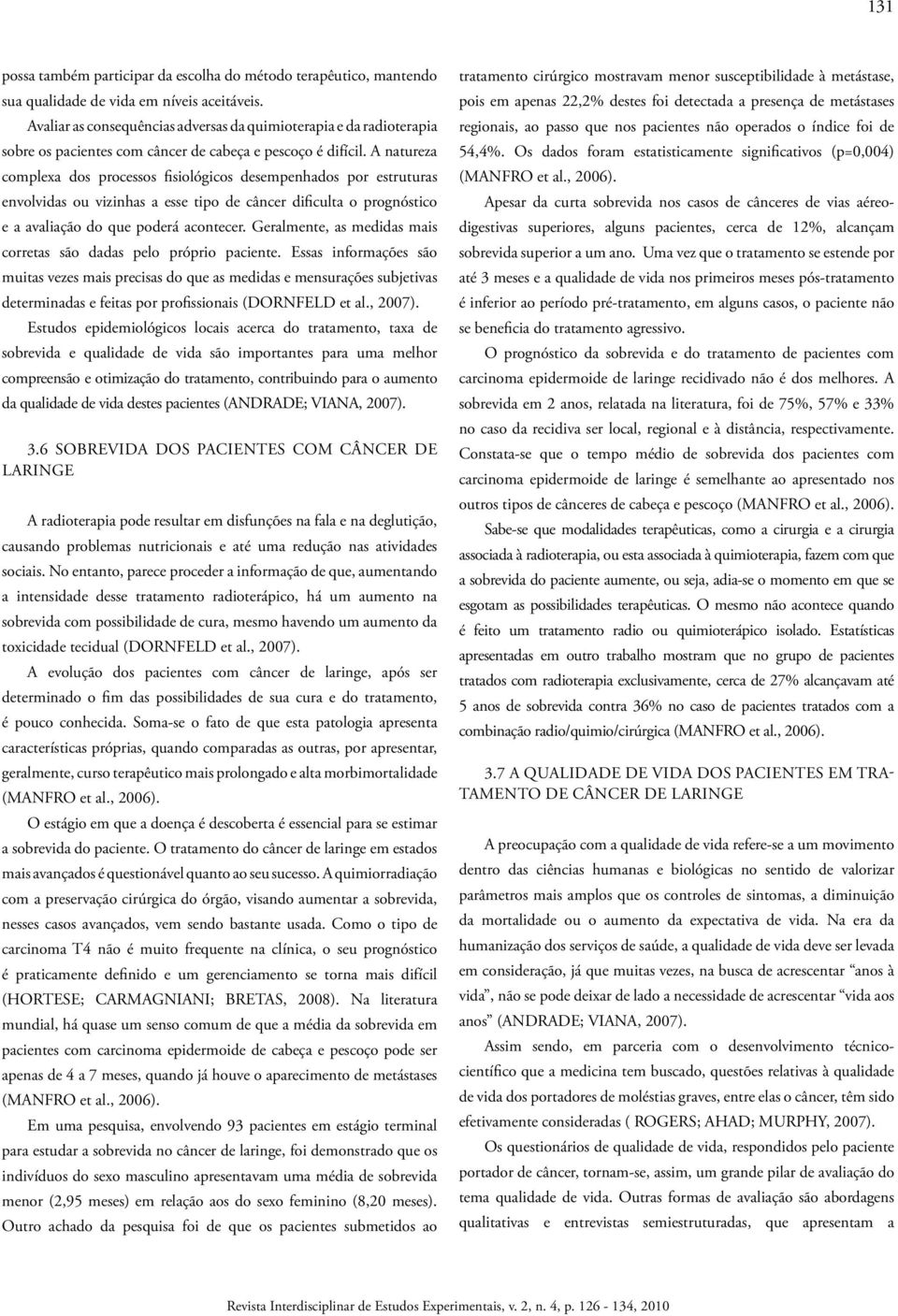 A natureza complexa dos processos fisiológicos desempenhados por estruturas envolvidas ou vizinhas a esse tipo de câncer dificulta o prognóstico e a avaliação do que poderá acontecer.