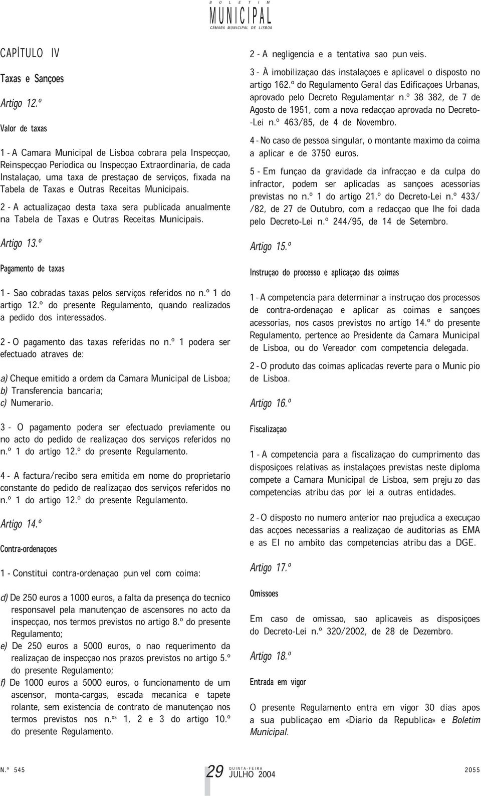 fctu O pgmnt trvés s : txs rfris á sr b) ) Chqu Trnsfrênci miti bncári; rm Câmr Municipl Lisb; c) Numrári. 3 ct O pgmnt pdi á rlizçã sr fctu s srviçs prvimnt rfris u rtig.º prsnt Rgulmnt.