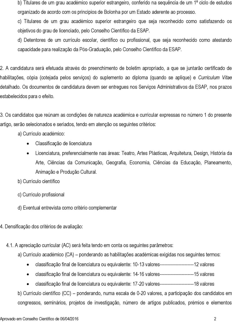 d) Detentores de um currículo escolar, científico ou profissional, que seja reconhecido como atestando capacidade para realização da Pós-Graduação, pelo Conselho Científico da ESAP. 2.