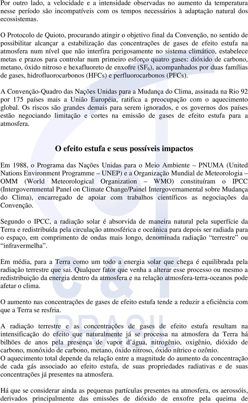 interfira perigosamente no sistema climático, estabelece metas e prazos para controlar num primeiro esforço quatro gases: dióxido de carbono, metano, óxido nitroso e hexafluoreto de enxofre (SF 6 ),