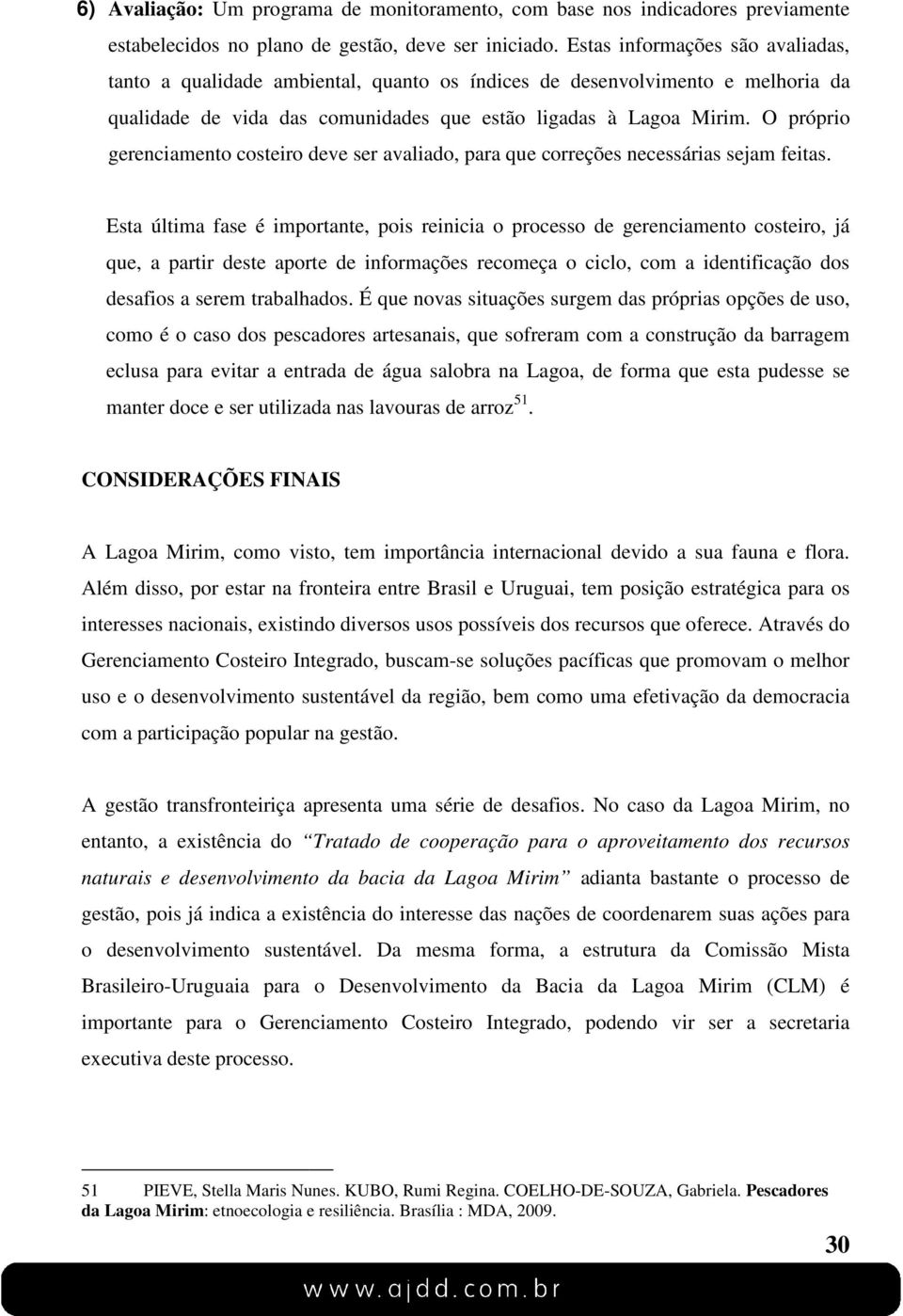 O próprio gerenciamento costeiro deve ser avaliado, para que correções necessárias sejam feitas.