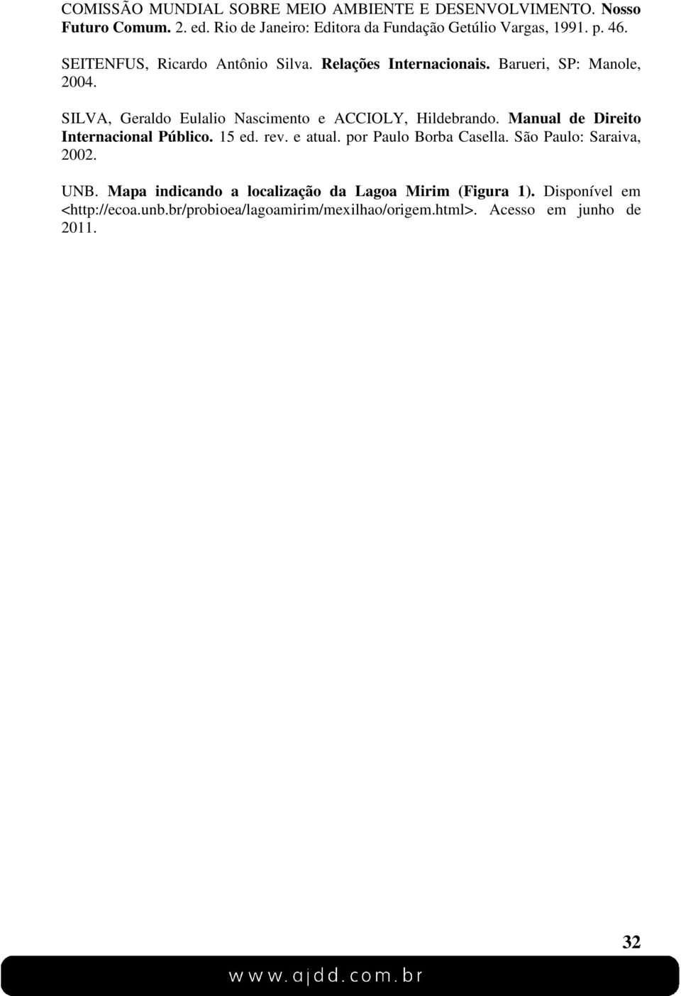 Manual de Direito Internacional Público. 15 ed. rev. e atual. por Paulo Borba Casella. São Paulo: Saraiva, 2002. UNB.