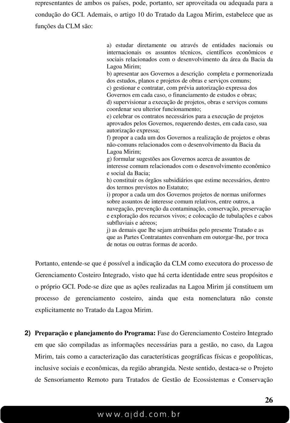 econômicos e sociais relacionados com o desenvolvimento da área da Bacia da Lagoa Mirim; b) apresentar aos Governos a descrição completa e pormenorizada dos estudos, planos e projetos de obras e