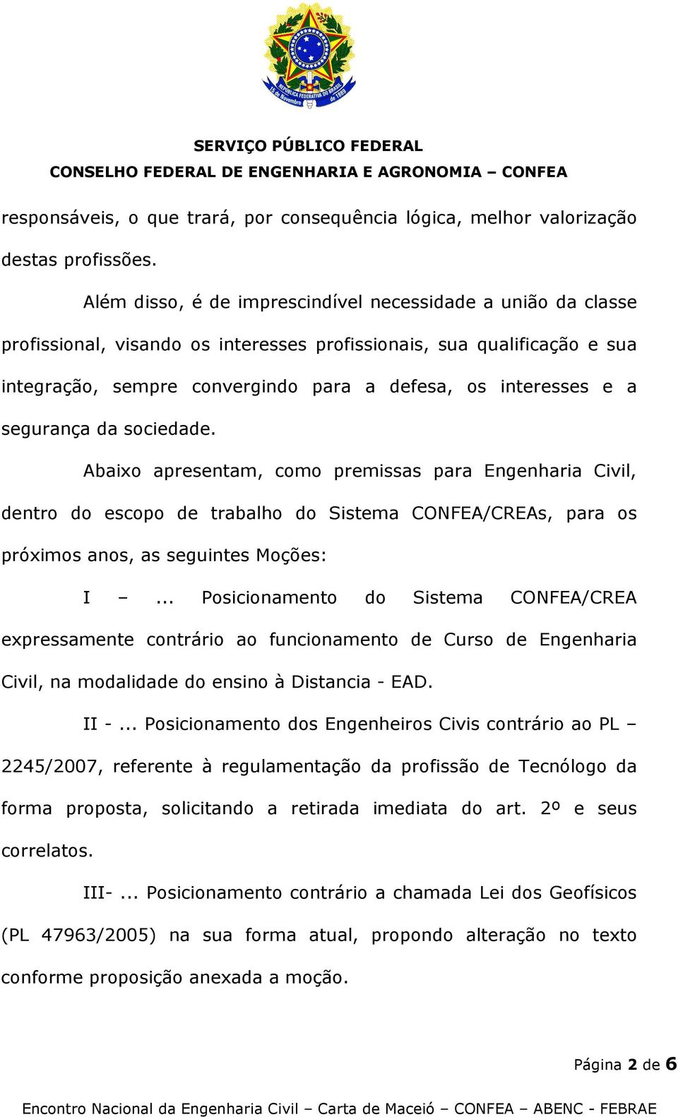 segurança da sociedade. Abaixo apresentam, como premissas para Engenharia Civil, dentro do escopo de trabalho do Sistema CONFEA/CREAs, para os próximos anos, as seguintes Moções: I.