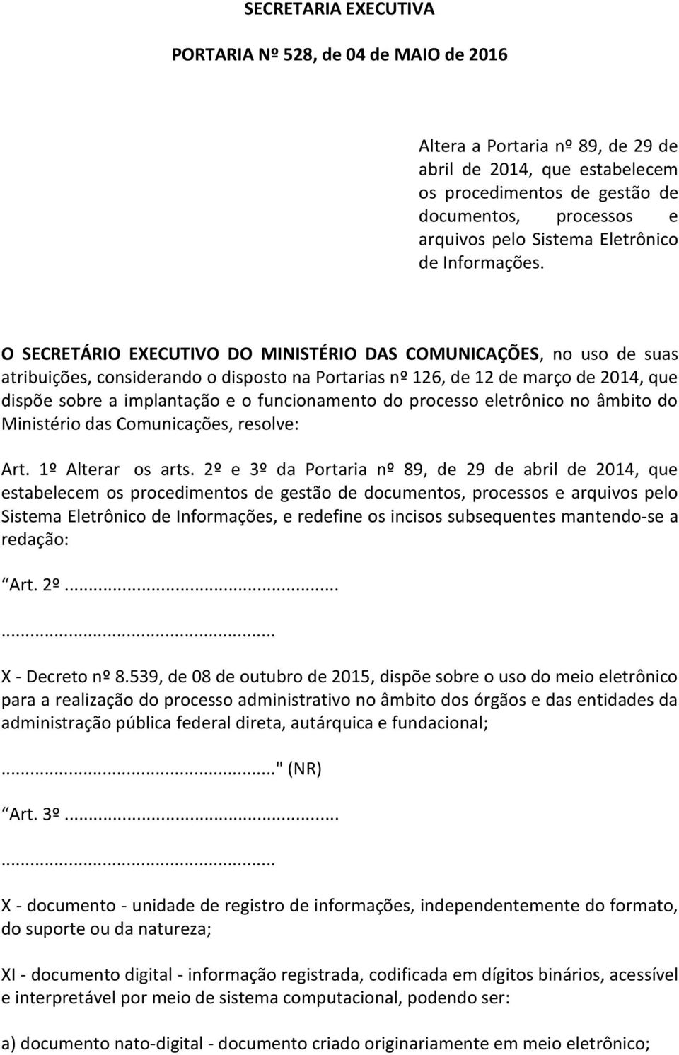 O SECRETÁRIO EXECUTIVO DO MINISTÉRIO DAS COMUNICAÇÕES, no uso de suas atribuições, considerando o disposto na Portarias nº 126, de 12 de março de 2014, que dispõe sobre a implantação e o