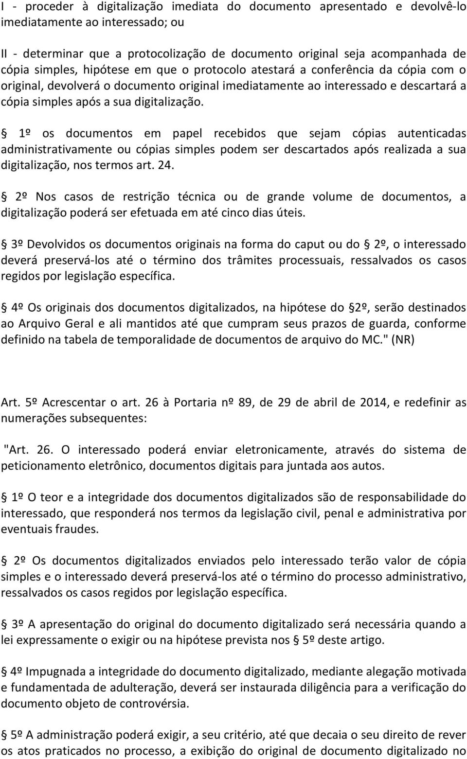 1º os documentos em papel recebidos que sejam cópias autenticadas administrativamente ou cópias simples podem ser descartados após realizada a sua digitalização, nos termos art. 24.