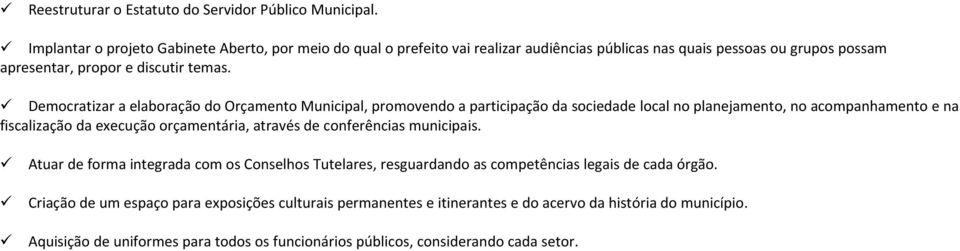 Democratizar a elaboração do Orçamento Municipal, promovendo a participação da sociedade local no planejamento, no acompanhamento e na fiscalização da execução orçamentária, através