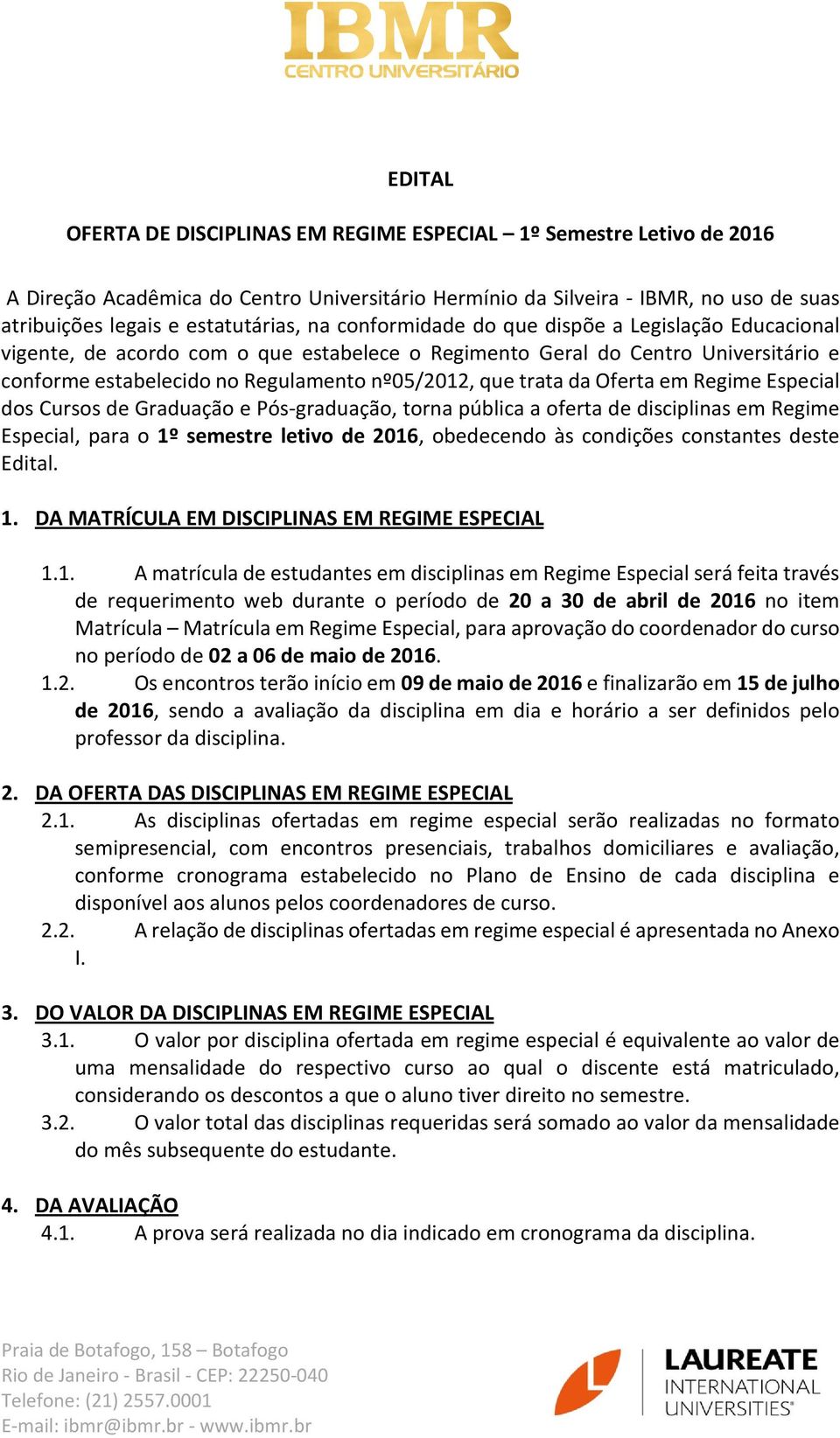 Oferta em Regime Especial dos Cursos de Graduação e Pós-graduação, torna pública a oferta de disciplinas em Regime Especial, para o 1º semestre letivo de 2016, obedecendo às condições constantes