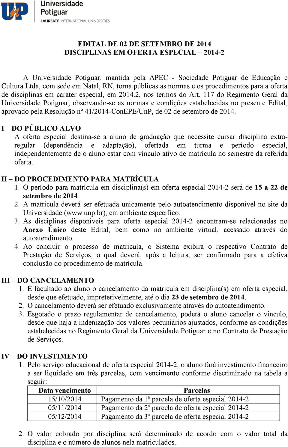 117 do Regimento Geral da Universidade Potiguar, observando-se as normas e condições estabelecidas no presente Edital, aprovado pela Resolução nº 41/2014-ConEPE/UnP, de 02 de setembro de 2014.