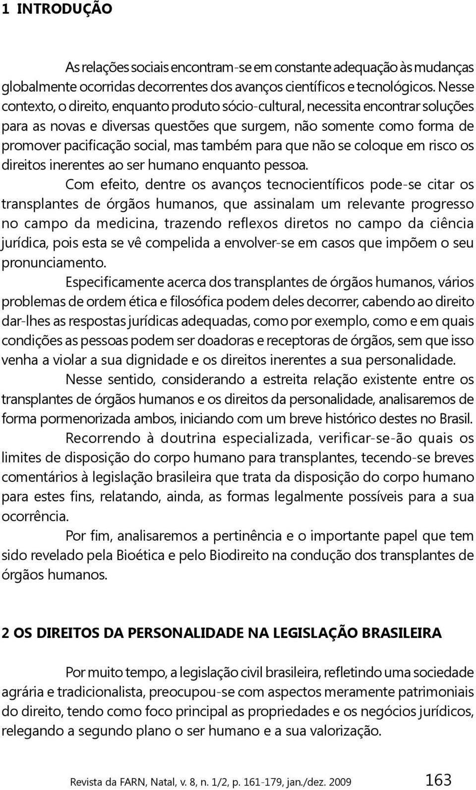 também para que não se coloque em risco os direitos inerentes ao ser humano enquanto pessoa.