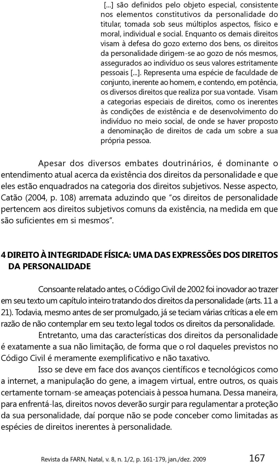 Representa uma espécie de faculdade de conjunto, inerente ao homem, e contendo, em potência, os diversos direitos que realiza por sua vontade.