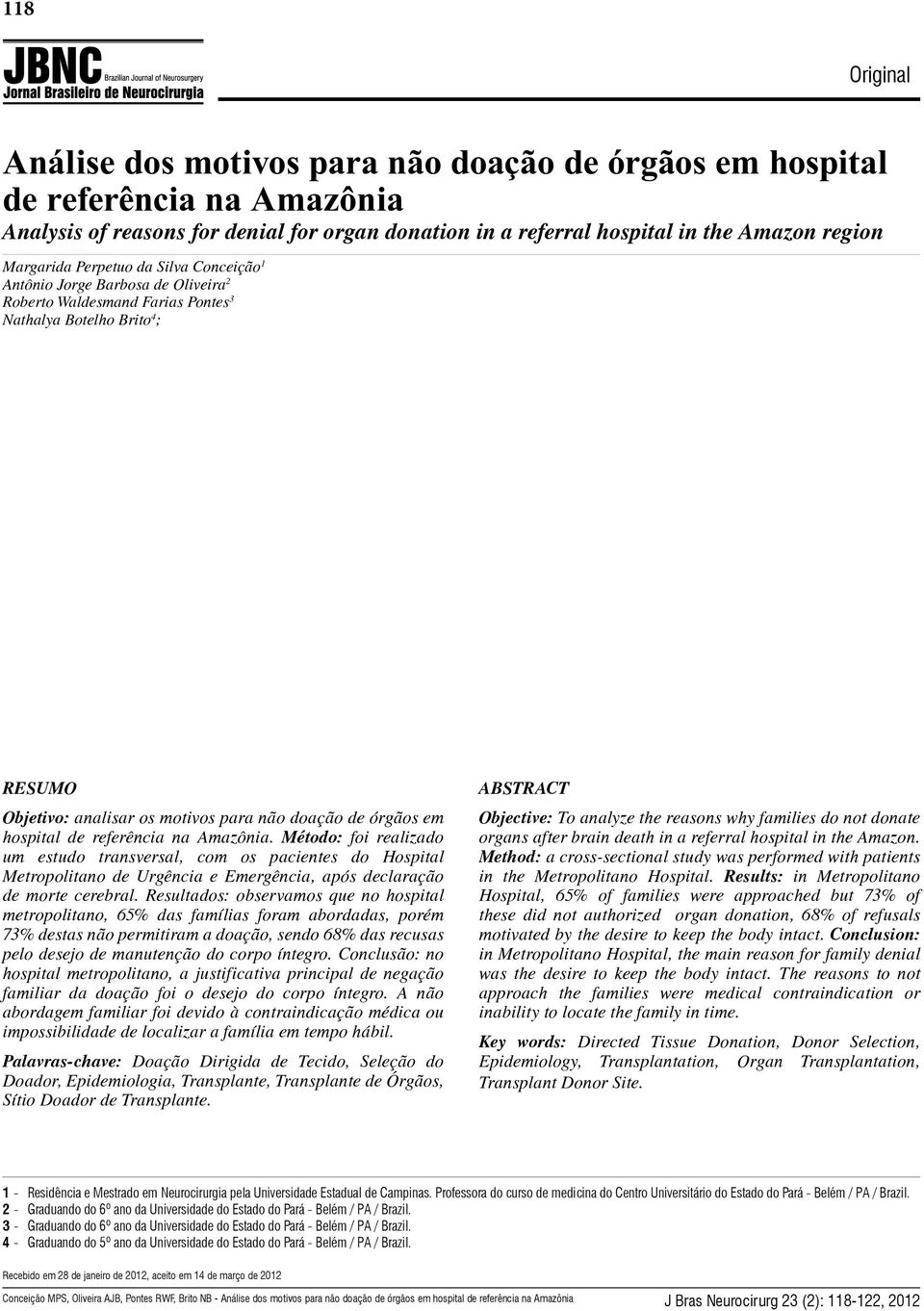 hospital de referência na Amazônia. Método: foi realizado um estudo transversal, com os pacientes do Hospital Metropolitano de Urgência e Emergência, após declaração de morte cerebral.