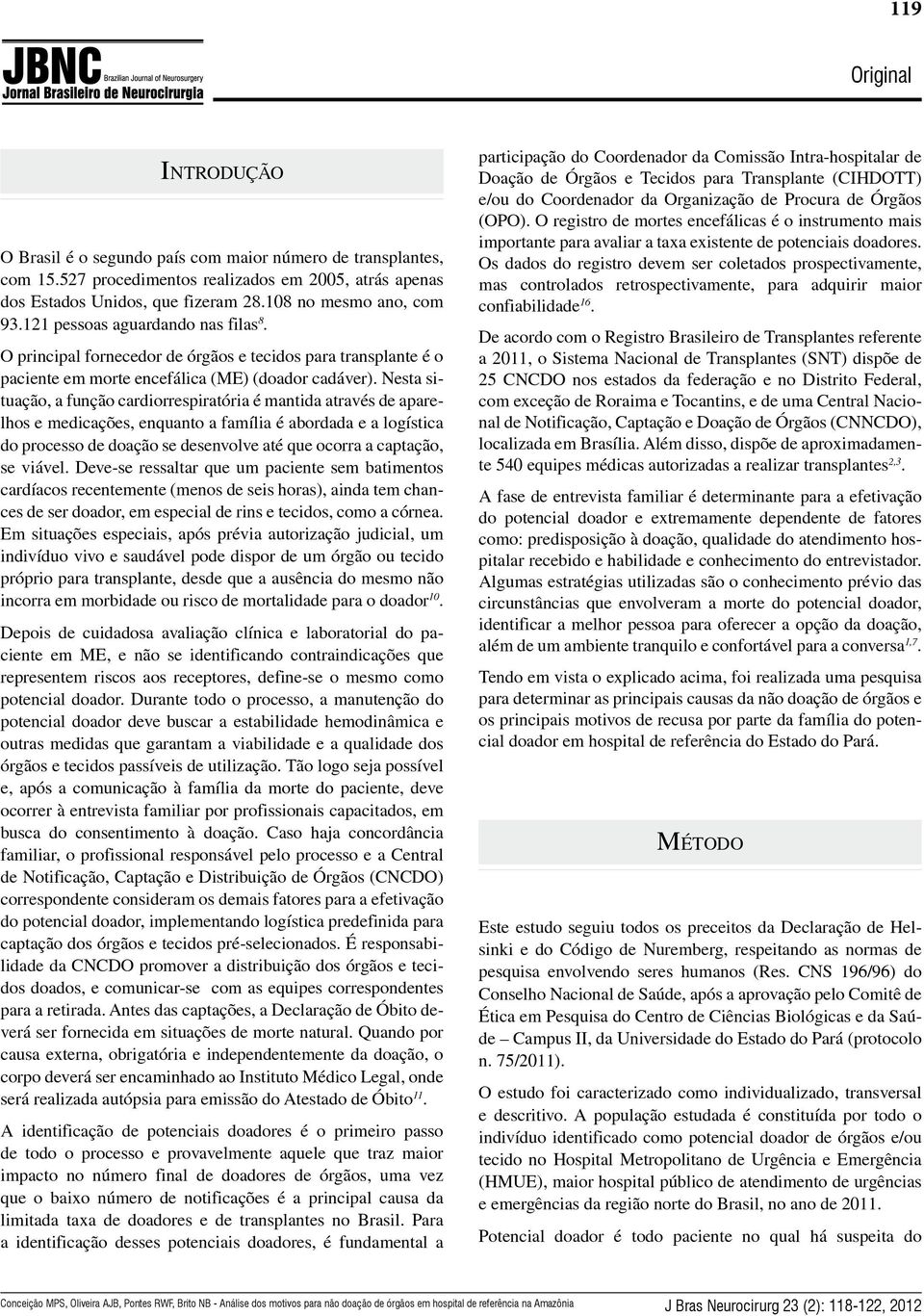 Nesta situação, a função cardiorrespiratória é mantida através de aparelhos e medicações, enquanto a família é abordada e a logística do processo de doação se desenvolve até que ocorra a captação, se