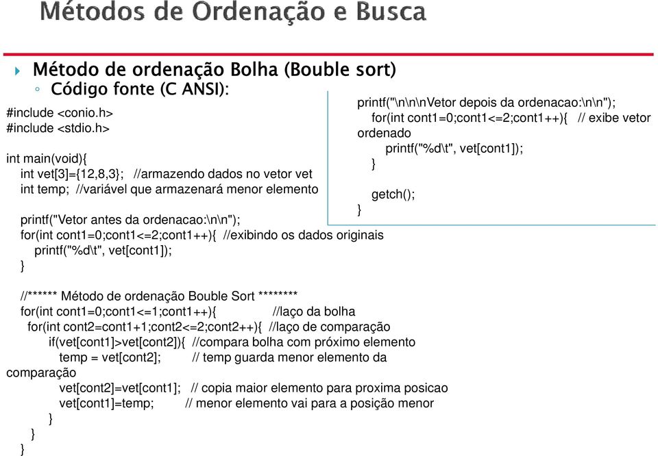 cont1=0;cont1<=2;cont1++){ //exibindo os dados originais printf("%d\t", vet[cont1]); //****** Método de ordenação Bouble Sort ******** for(int cont1=0;cont1<=1;cont1++){ //laço da bolha for(int