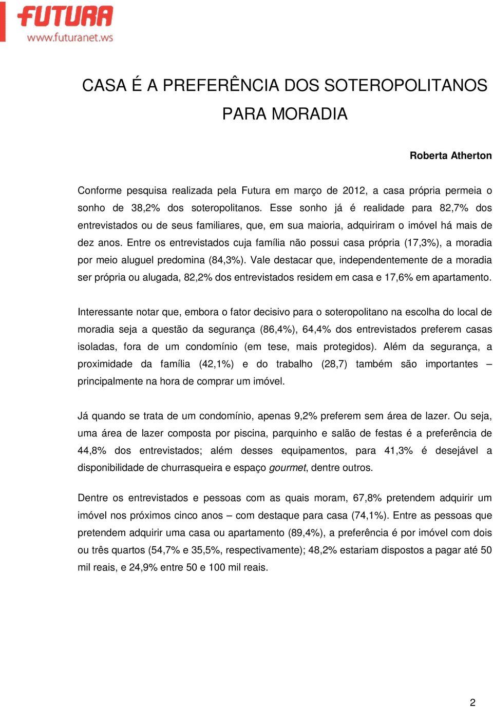 Entre os entrevistados cuja família não possui casa própria (17,3%), a moradia por meio aluguel predomina (84,3%).