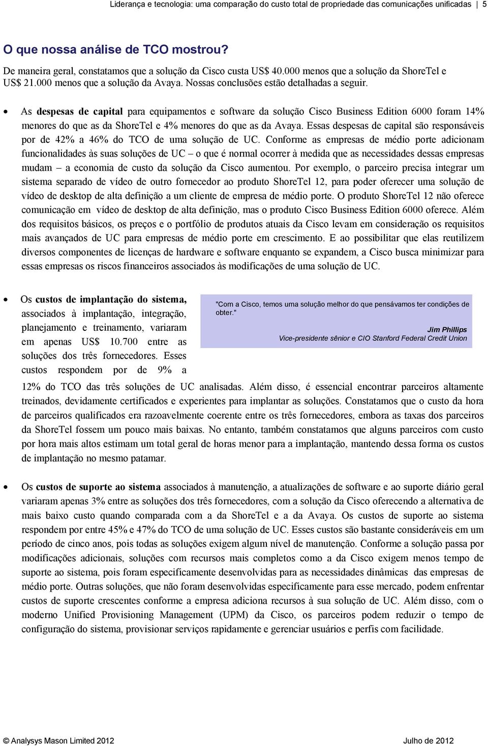 As despesas de capital para equipamentos e software da solução Cisco Business Edition 6000 foram 14% menores do que as da ShoreTel e 4% menores do que as da Avaya.