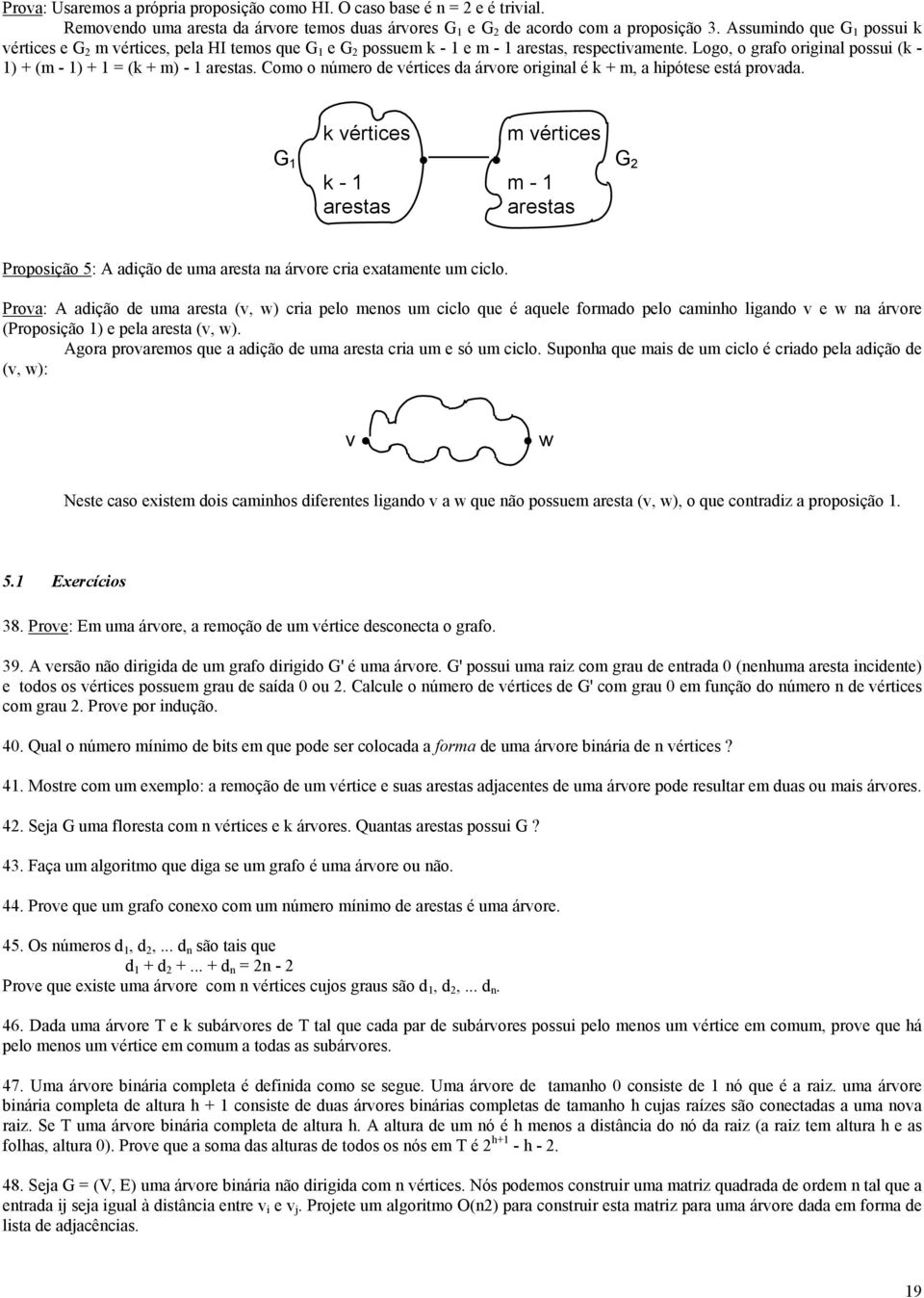 Logo, o grafo original possui (k - 1) + (m - 1) + 1 = (k + m) - 1 arestas. Como o número de vértices da árvore original é k + m, a hipótese está provada.