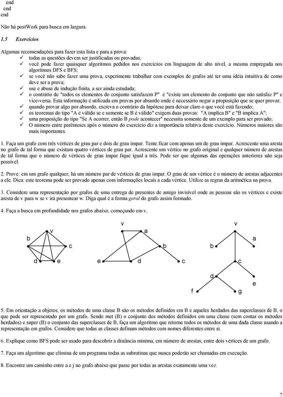 de alto nível, a mesma empregada nos algoritmos DFS e BFS; se você não sabe fazer uma prova, experimente trabalhar com exemplos de grafos até ter uma idéia intuitiva de como deve ser a prova; use e