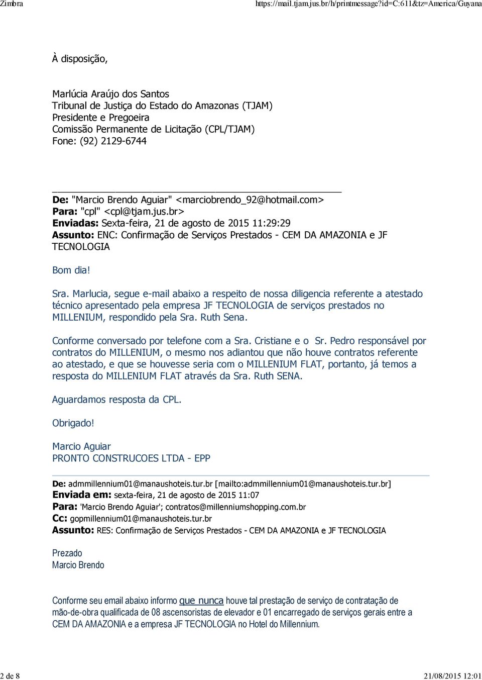 br> Enviadas: Sexta-feira, 21 de agosto de 2015 11:29:29 Assunto: ENC: Confirmação de Serviços Prestados - CEM DA AMAZONIA e JF TECNOLOGIA Bom dia! Sra.