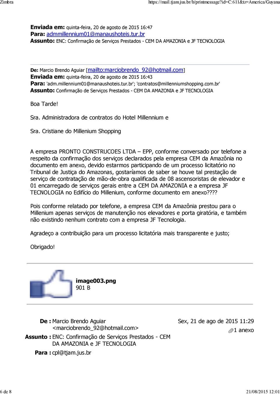 br'; 'contratos@millenniumshopping.com.br' Assunto: Confirmação de Serviços Prestados - CEM DA AMAZONIA e JF TECNOLOGIA Boa Tarde! Sra. Administradora de contratos do Hotel Millennium e Sra.