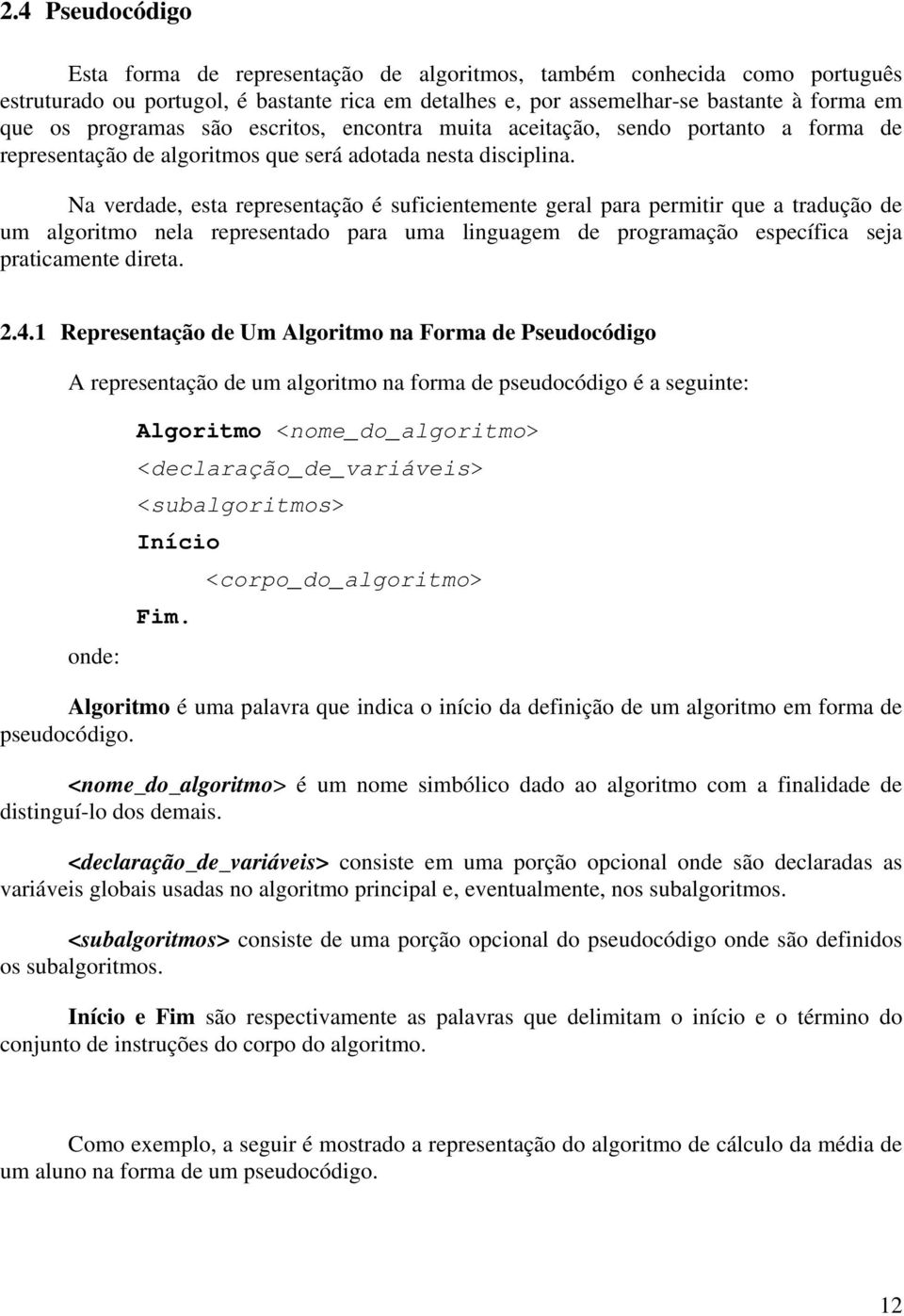 Na verdade, esta representação é suficientemente geral para permitir que a tradução de um algoritmo nela representado para uma linguagem de programação específica seja praticamente direta. 2.4.