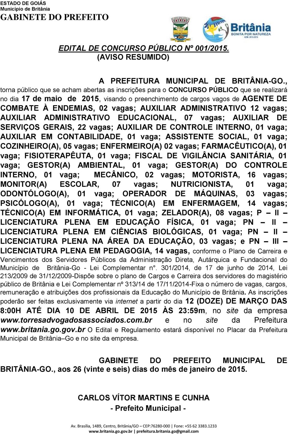 vagas; AUXILIAR ADMINISTRATIVO 12 vagas; AUXILIAR ADMINISTRATIVO EDUCACIONAL, 07 vagas; AUXILIAR DE SERVIÇOS GERAIS, 22 vagas; AUXILIAR DE CONTROLE INTERNO, 01 vaga; AUXILIAR EM CONTABILIDADE, 01