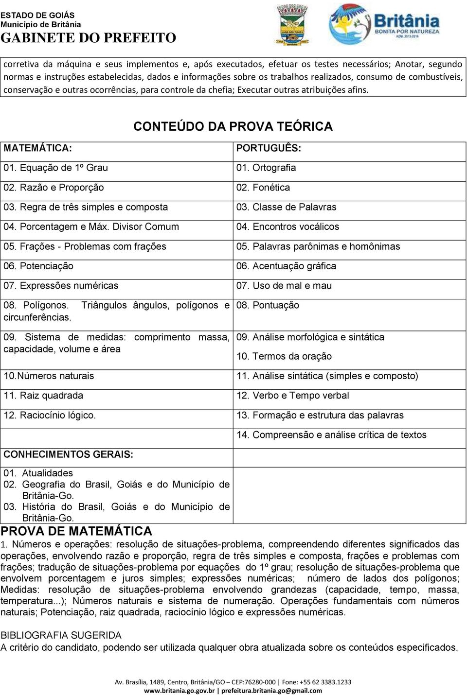 Ortografia 02. Razão e Proporção 02. Fonética 03. Regra de três simples e composta 03. Classe de Palavras 04. Porcentagem e Máx. Divisor Comum 04. Encontros vocálicos 05.