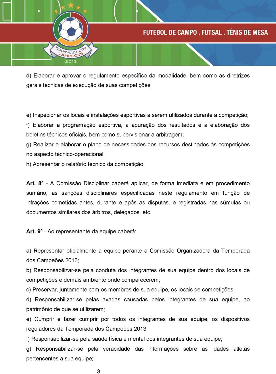 elaborar o plano de necessidades dos recursos destinados às competições no aspecto técnico-operacional; h) Apresentar o relatório técnico da competição. Art.