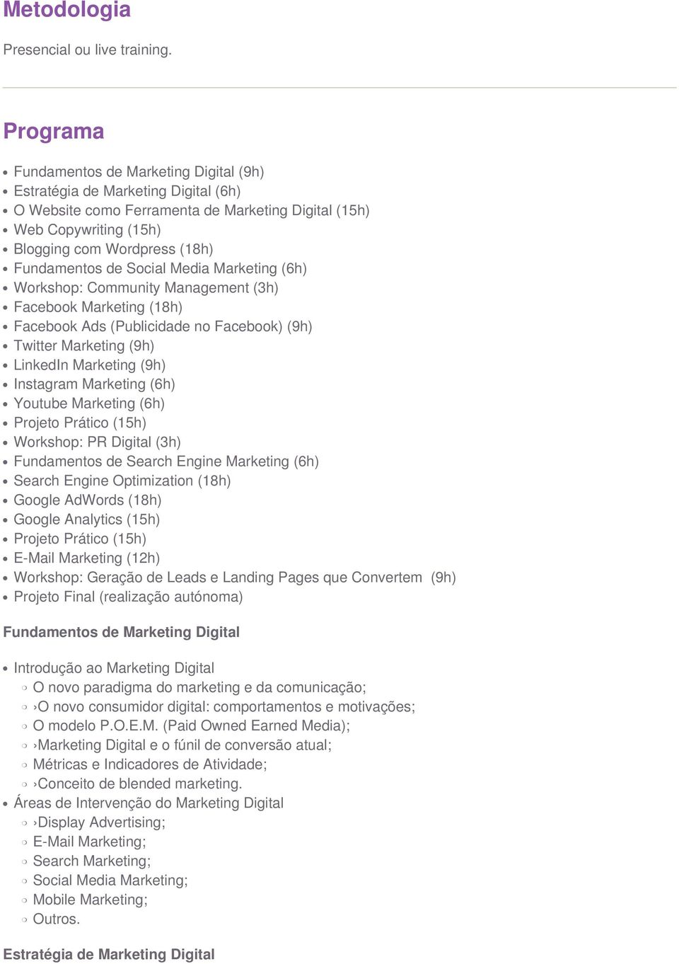 de Social Media Marketing (6h) Workshop: Community Management (3h) Facebook Marketing (18h) Facebook Ads (Publicidade no Facebook) (9h) Twitter Marketing (9h) LinkedIn Marketing (9h) Instagram