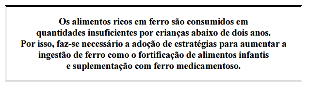 Ferro Deficiência: Anemia ferropriva Retardo no desenvolvimento psicomotor Diminuição das defesas do organismo Diminuição da capacidade intelectual e motora