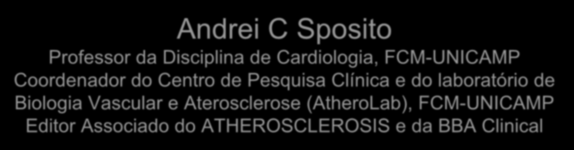 O tratamento das doenças do coração e suas implicações no cenário nacional Andrei C Sposito Professor da Disciplina de Cardiologia, FCM-UNICAMP Coordenador do