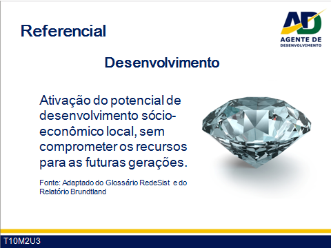 Guia do Facilitador Curso para Agentes de Desenvolvimento 7 Através de T10M2U3, avança no conceito, alertando os participantes de que o processo de desenvolvimento local também pode ser entendido