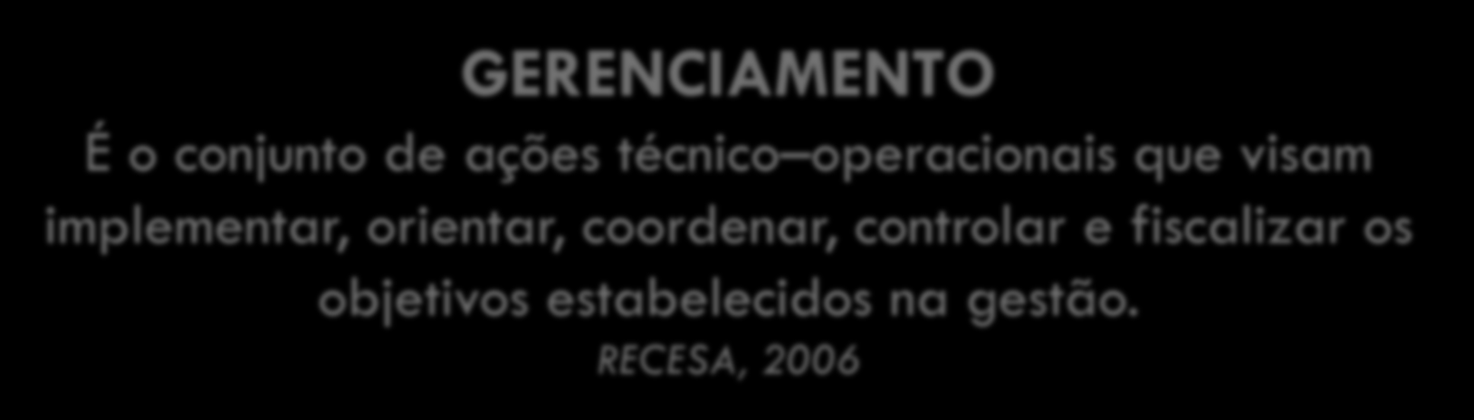 OUTROS CONCEITOS GERENCIAMENTO É o conjunto de ações técnico operacionais que visam