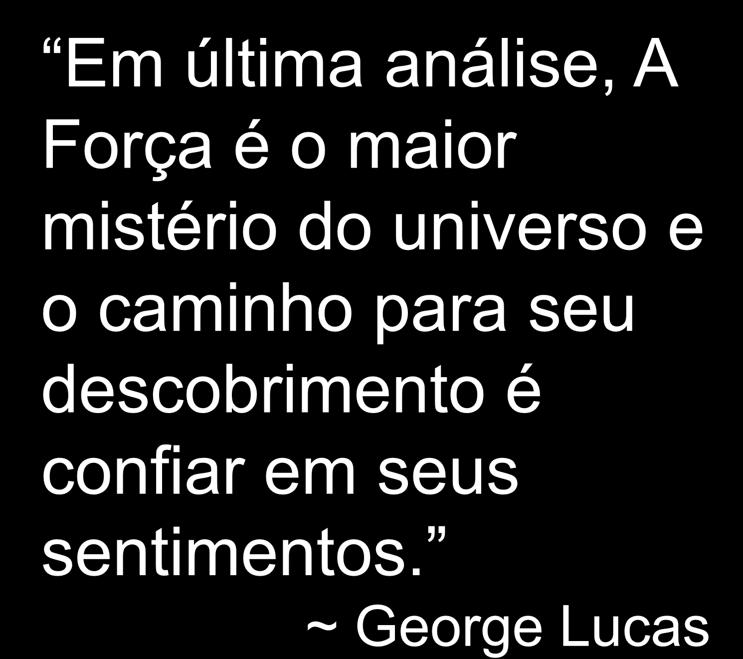 Em última análise, A Força é o maior mistério do universo e o