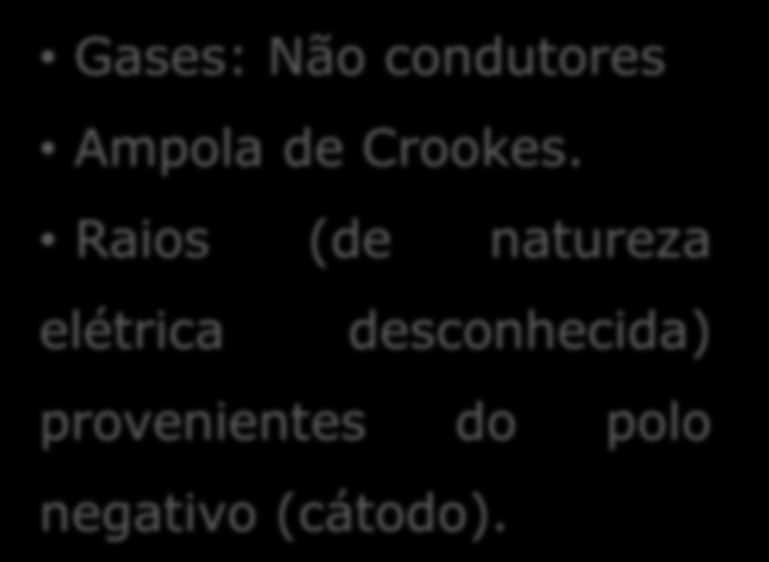 Experimento com Raios Catódicos Gases: Não condutores Ampola de Crookes.